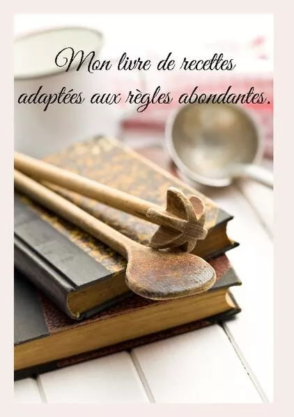 Cover: Mon livre de recettes adaptées aux règles abondantes.