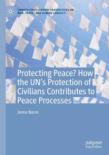 Cover: Protecting Peace? How the UN’s Protection of Civilians Contributes to Peace Processes
