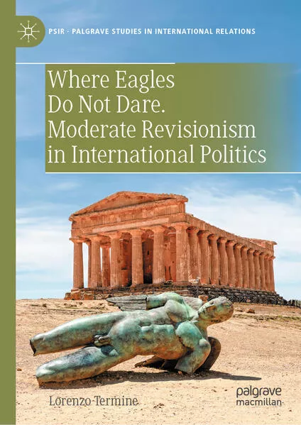 Cover: Where Eagles Do Not Dare. Moderate Revisionism in International Politics