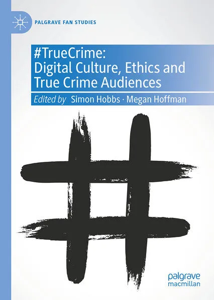 #TrueCrime: Digital Culture, Ethics and True Crime Audiences