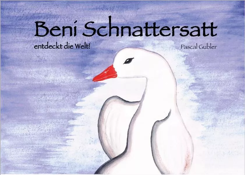 Beni Schnattersatt entdeckt die Welt