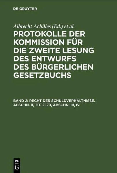 Protokolle der Kommission für die zweite Lesung des Entwurfs des Bürgerlichen Gesetzbuchs / Recht der Schuldverhältnisse. Abschn. II, Tit. 2–20, Abschn. III, IV.