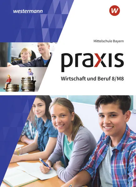 Praxis Wirtschaft und Beruf - Ausgabe 2017 für Mittelschulen in Bayern