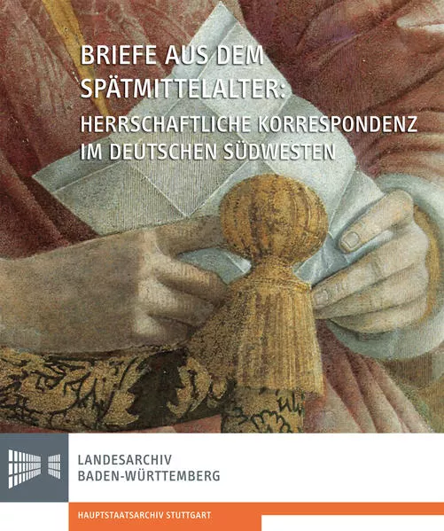 Briefe aus dem Spätmittelalter. Herrschaftliche Korrespondenz im deutschen Südwesten
