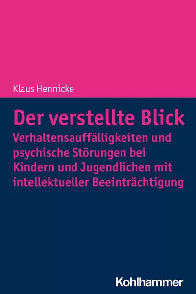 Der verstellte Blick: Verhaltensauffälligkeiten und psychische Störungen bei Kindern und Jugendlichen mit intellektueller Beeinträchtigung