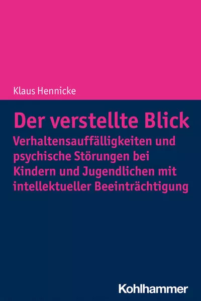 Der verstellte Blick: Verhaltensauffälligkeiten und psychische Störungen bei Kindern und Jugendlichen mit intellektueller Beeinträchtigung