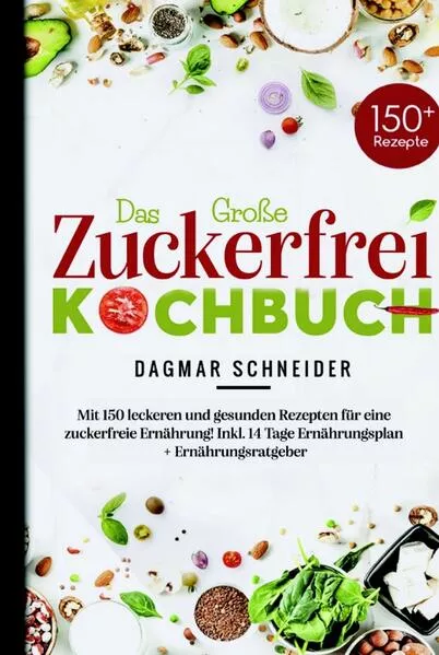 Das Große Zuckerfrei Kochbuch - Mit 150 leckeren und gesunden Rezepten für eine zuckerfreie Ernährung!