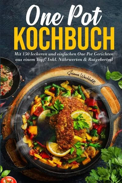 One Pot Kochbuch: Mit 150 leckeren und einfachen One Pot Gerichten aus einem Topf!
