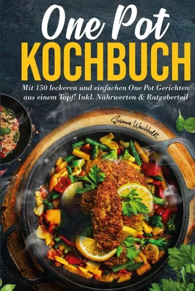 One Pot Kochbuch: Mit 150 leckeren und einfachen One Pot Gerichten aus einem Topf!