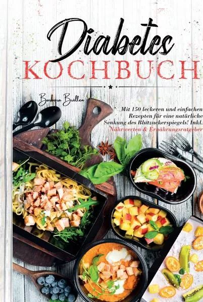 Diabetes Kochbuch - Mit 150 leckeren und einfachen Rezepten für eine natürliche Senkung des Blutzuckerspiegels!