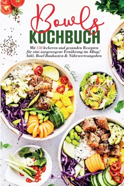 Bowls Kochbuch - Mit 150 leckeren und gesunden Rezepten für eine ausgewogene Ernährung im Alltag!