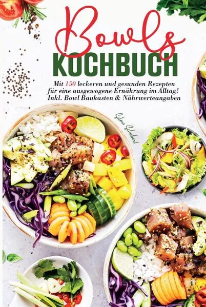 Bowls Kochbuch - Mit 150 leckeren und gesunden Rezepten für eine ausgewogene Ernährung im Alltag!
