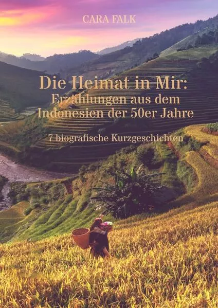 Die Heimat in Mir: Erzählungen aus dem Indonesien der 50er Jahre