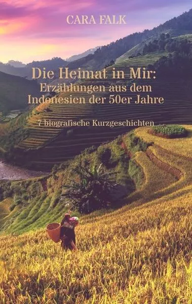 Die Heimat in Mir: Erzählungen aus dem Indonesien der 50er Jahre