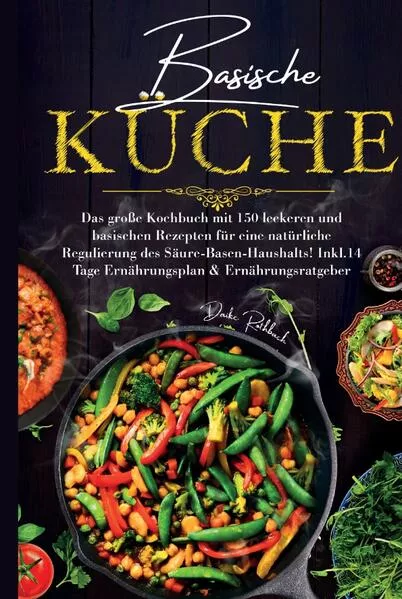 Basische Küche - Das große Kochbuch mit 150 leckeren und basischen Rezepten für eine natürliche Regulierung des Säure-Basen-Haushalts!