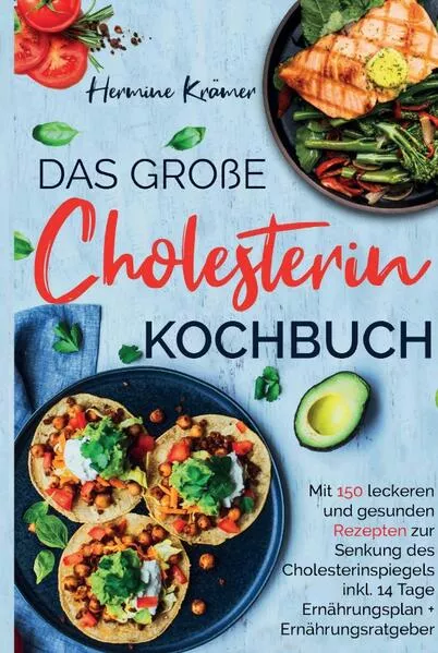 Das große Cholesterin Kochbuch - Mit 150 leckeren & gesunden Rezepten zur Senkung des Cholesterinspiegels.