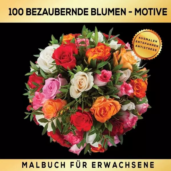 Malbuch für Erwachsene 100 bezaubernde Blumen-Motive - Ausmalen Entspannen Antistress.