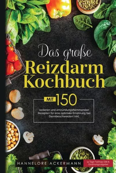 Das große Reizdarm Kochbuch! Inklusive 14 Tage Nährwerteangaben und Ernährungsratgeber! 1. Auflage