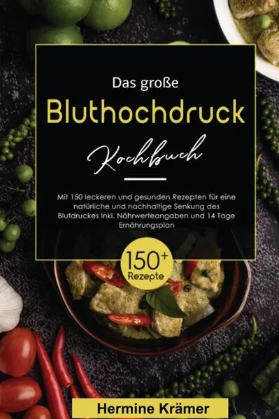 Das große Bluthochdruck Kochbuch! Inklusive Nährwerteangaben und 14 Tage Ernährungsplan! 1. Auflage