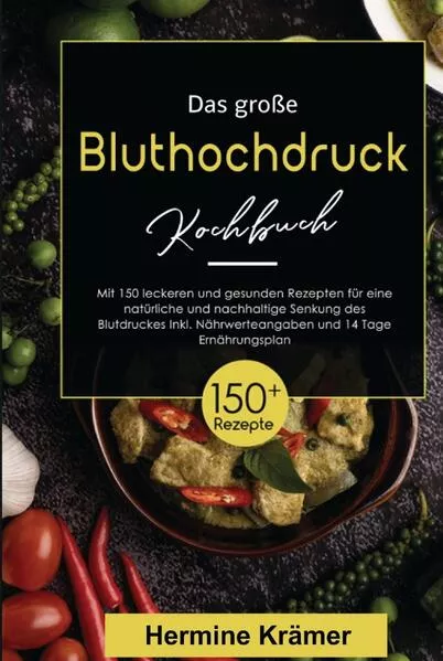 Das große Bluthochdruck Kochbuch! Inklusive Nährwerteangaben und 14 Tage Ernährungsplan! 1. Auflage