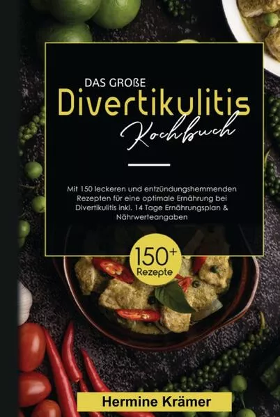 Das große Divertikulitis Kochbuch! Inklusive 14 Tage Ernährungsplan und Nährwerteangaben! 1. Auflage