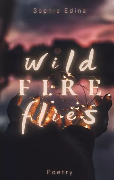 Wild Fire Flies | A magical and honest poetry debut capturing the wild beauty of growth, love and nature | Mental Health, Empowerment, Healing, Coming of Age, Queer, Depression, Growing Up, Self Love