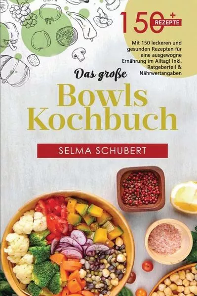 Das große Bowls Kochbuch! Inklusive Bowl Baukasten und Nährwerteangaben! 1. Auflage