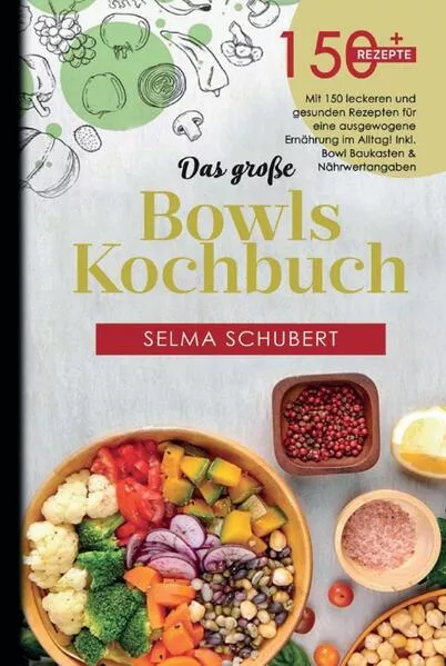 Das große Bowls Kochbuch! Inklusive Bowl Baukasten und Nährwerteangaben! 1. Auflage