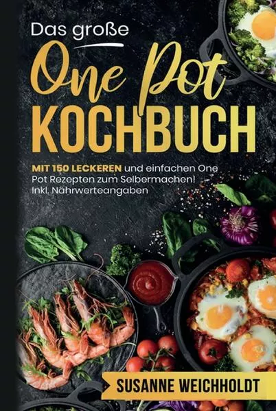 Das große One Pot Kochbuch! Schnelle und günstige Gerichte aus einem Topf. 1. Auflage