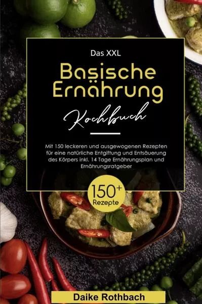 Das XXL Basische Ernährung Kochbuch! Inklusive 14 Tage Ernährungsplan und Ernährungsratgeber! 1. Auflage
