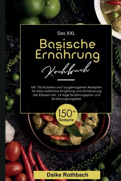 Das XXL Basische Ernährung Kochbuch! Inklusive 14 Tage Ernährungsplan und Ernährungsratgeber! 1. Auflage