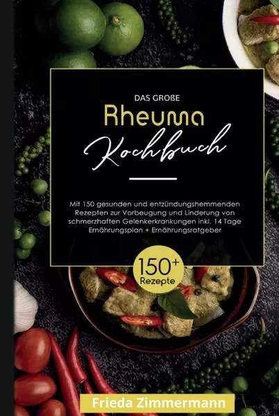 Das große Rheuma Kochbuch! Inklusive 14 Tage Ernährungsplan und Ernährungsratgeber. 1. Auflage