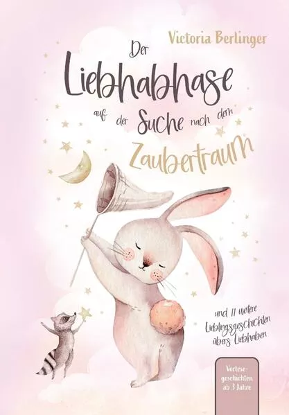 Lieblingsgeschichten ĂĽbers Liebhaben - Der Liebhabhase auf der Suche nach dem Zaubertraum!