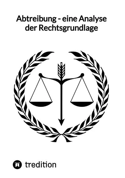 Abtreibung - eine Analyse der Rechtsgrundlage