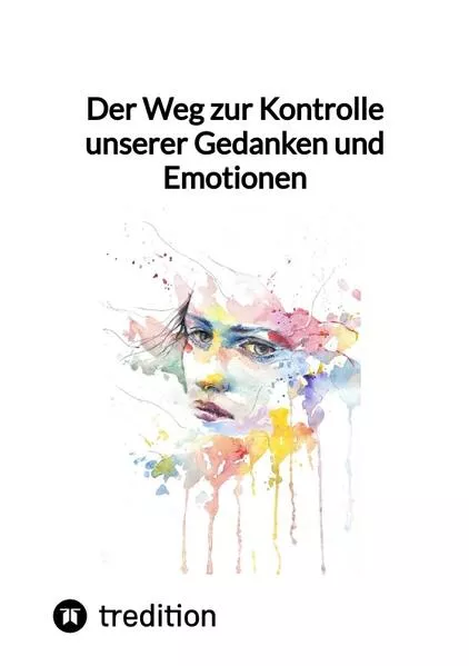 Der Weg zur Kontrolle unserer Gedanken und Emotionen