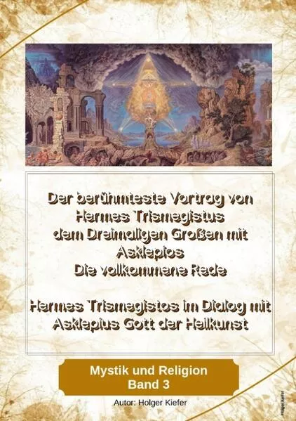 Der berühmteste Vortrag von Hermes Trismegistus dem Dreimaligen Großen mit Asklepios - Die vollkommene Rede - Begründer der Hermetischen Gesetze Kybalion