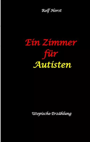 Ein Zimmer für Autisten - hochfunktionaler Autismus, Asperger-Syndrom, Missbrauch, Postwachstum, Permakultur, Sucht, Psychotherapie, Mobbing, Utopie, Krankenhaus, autistengerechtes Krankenzimmer