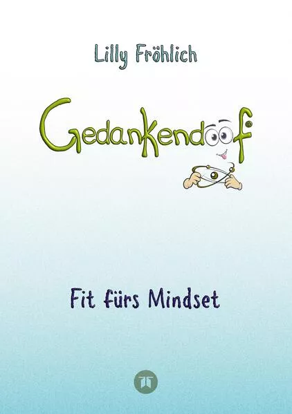 Gedankendoof - Die Macht der Gedanken: Wie du negative Denk- und Gefühlsmuster durchbrichst, deine Gedanken ausmistest, dein Selbstwertgefühl aufbaust und ein glückliches Leben erschaffst