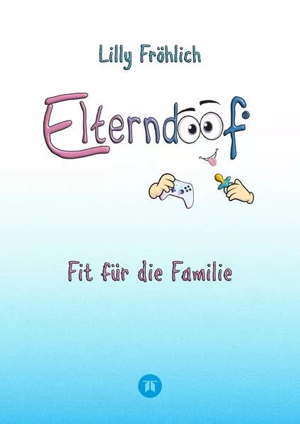 Elterndoof - Dein Familienguide. Spielerisch durch die Schulzeit und lebensfähig nach dem Auszug - Positive Erziehung mit Bewusstsein, Kniffen und Tricks für eine starke und glückliche Familie