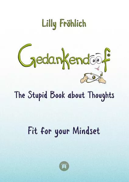 Gedankendoof - The Stupid Book about Thoughts - The power of thoughts: How to break negative patterns of thinking and feeling, build your self-esteem and create a happy life