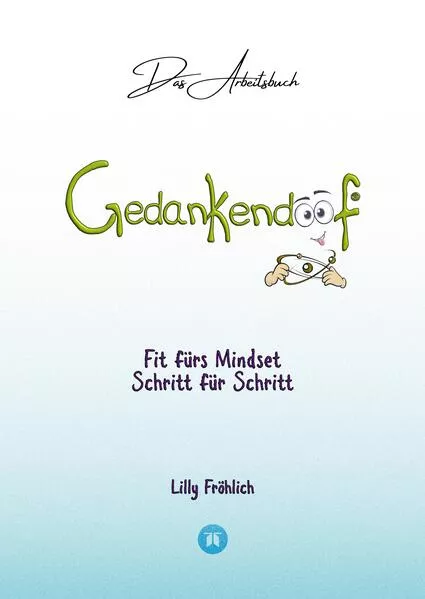 Gedankendoof - Das Arbeitsbuch - Die Macht der Gedanken: Wie du negative Denk- und Gefühlsmuster durchbrichst, dein Selbstwertgefühl aufbaust und ein glückliches Leben erschaffst