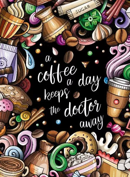 "A coffee a day keeps the doctor away" - Das große Kaffee – Malbuch für Frauen.
