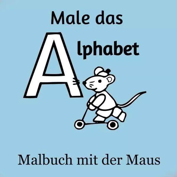 Male das Alphabet - Malbuch mit der Maus - Ausmalbuch für Kinder und Erwachsene