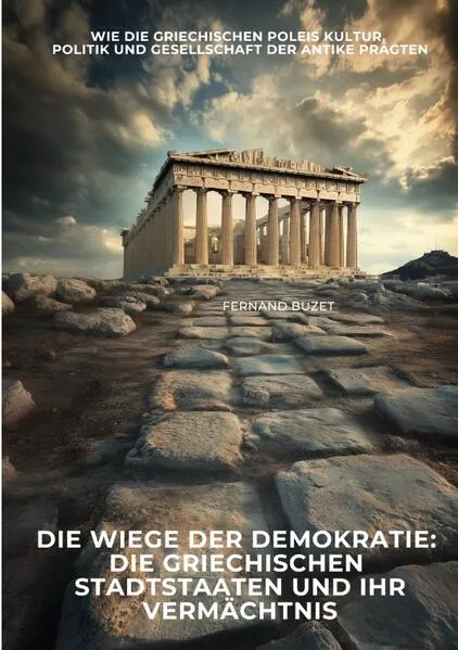 Die Wiege der Demokratie: Die griechischen Stadtstaaten und ihr Vermächtnis
