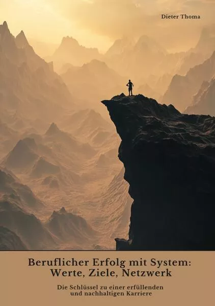 Beruflicher Erfolg mit System: Werte, Ziele, Netzwerk