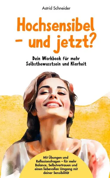 Hochsensibel – und jetzt? Dein Workbook für mehr Selbstbewusstsein & Klarheit.