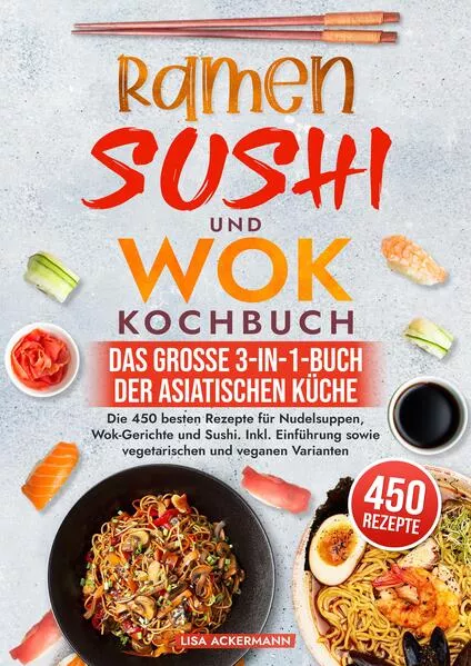 Ramen, Sushi und Wok Kochbuch - Das große 3-in-1-Buch der asiatischen Küche