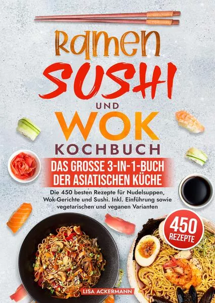 Ramen, Sushi und Wok Kochbuch - Das große 3-in-1-Buch der asiatischen Küche