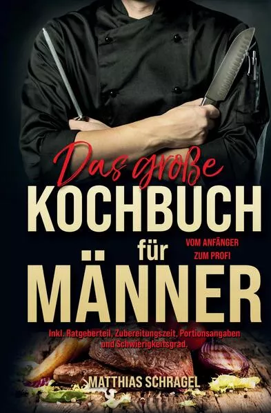 Das große Kochbuch für Männer – Das Männerkochbuch vom Anfänger zum Profi
