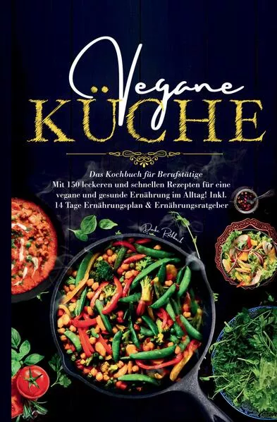 Vegane Küche – Das große Kochbuch für Berufstätige inklusive 14 Tage Ernährungsplan